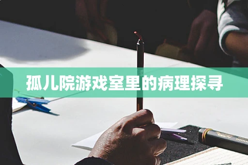 孤儿院游戏室里的病理探寻