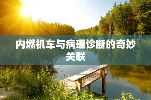 内燃机车与病理诊断的奇妙关联
