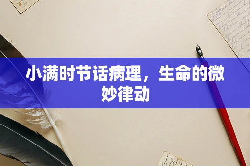 小满时节话病理，生命的微妙律动
