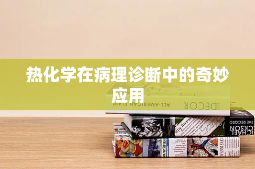 热化学在病理诊断中的奇妙应用