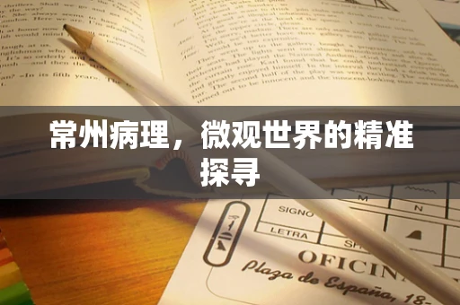 常州病理，微观世界的精准探寻