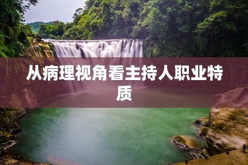从病理视角看主持人职业特质