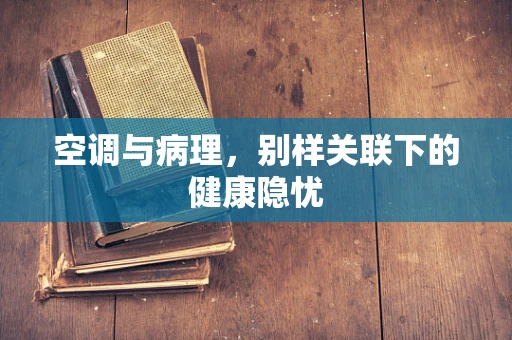 空调与病理，别样关联下的健康隐忧