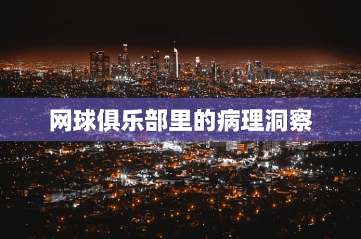 网球俱乐部里的病理洞察