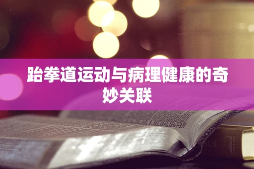 跆拳道运动与病理健康的奇妙关联