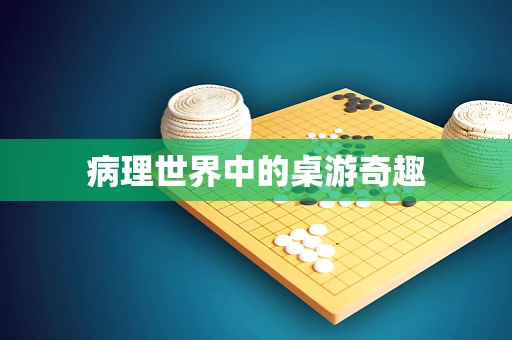 病理世界中的桌游奇趣
