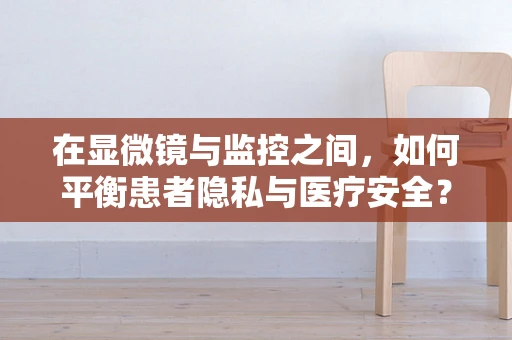 在显微镜与监控之间，如何平衡患者隐私与医疗安全？
