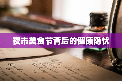 夜市美食节背后的健康隐忧
