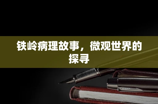 铁岭病理故事，微观世界的探寻