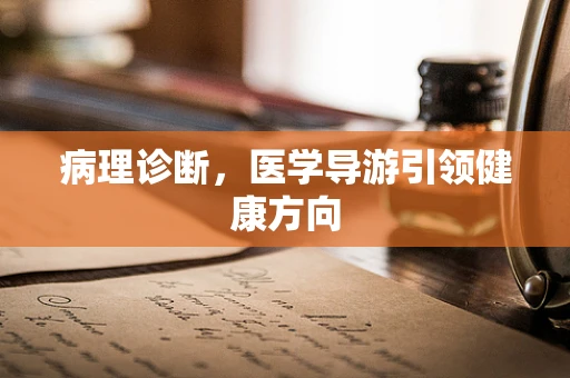 病理诊断，医学导游引领健康方向