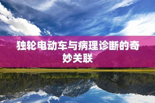 独轮电动车与病理诊断的奇妙关联