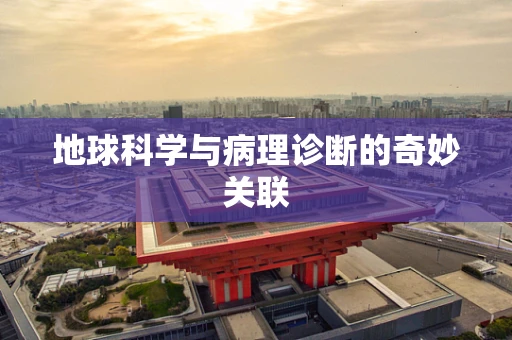 地球科学与病理诊断的奇妙关联
