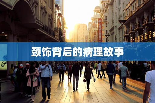 颈饰背后的病理故事