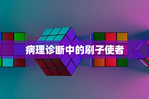 病理诊断中的刷子使者