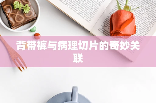 背带裤与病理切片的奇妙关联