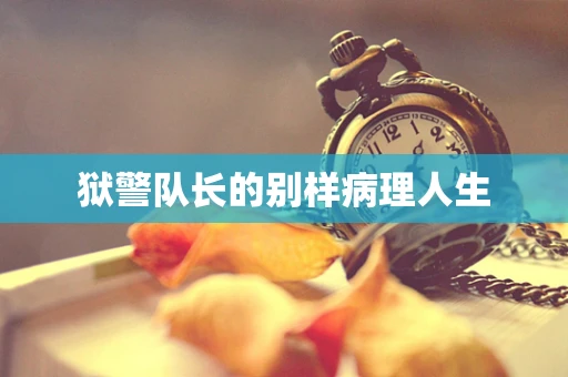 狱警队长的别样病理人生