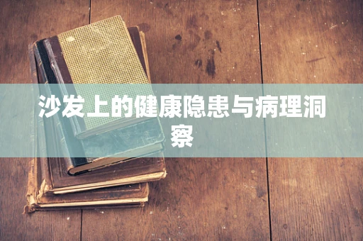 沙发上的健康隐患与病理洞察