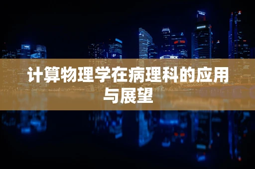 计算物理学在病理科的应用与展望