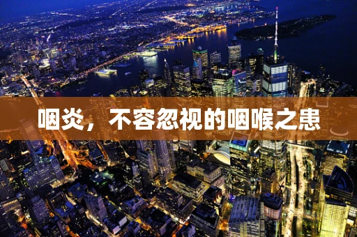 咽炎，不容忽视的咽喉之患