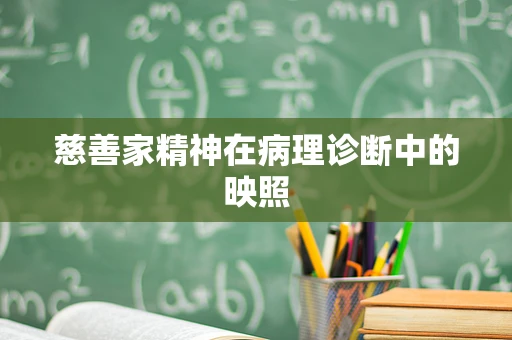 慈善家精神在病理诊断中的映照