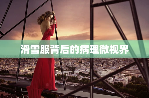 滑雪服背后的病理微视界