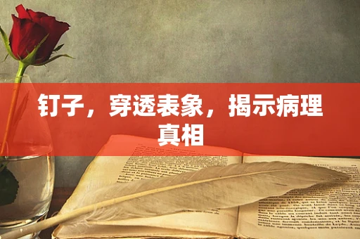 钉子，穿透表象，揭示病理真相