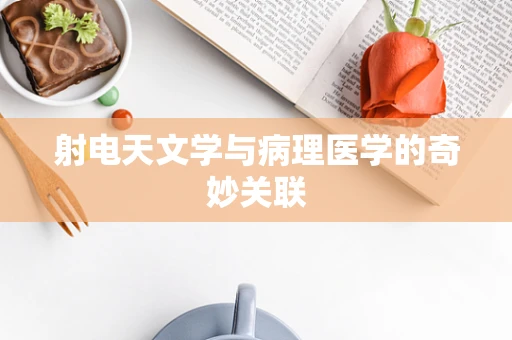 射电天文学与病理医学的奇妙关联