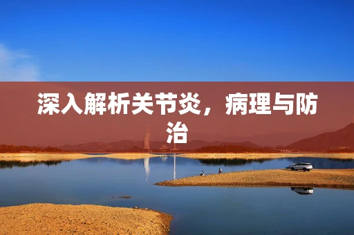 深入解析关节炎，病理与防治