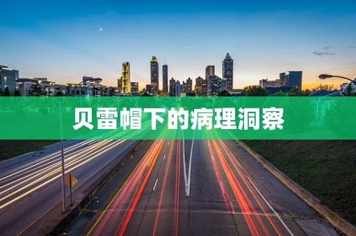 贝雷帽下的病理洞察