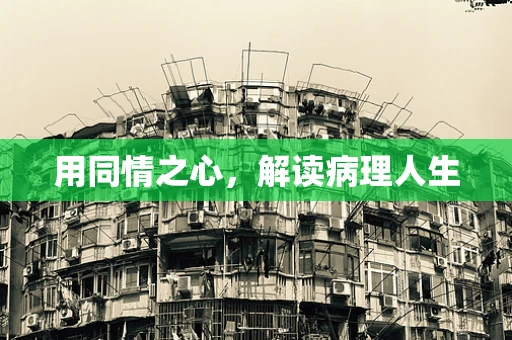 用同情之心，解读病理人生