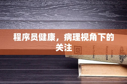 程序员健康，病理视角下的关注