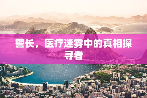 警长，医疗迷雾中的真相探寻者