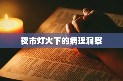 夜市灯火下的病理洞察