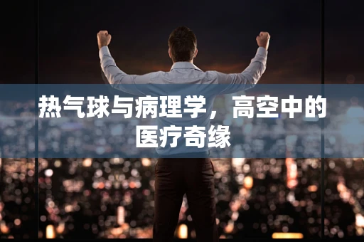 热气球与病理学，高空中的医疗奇缘