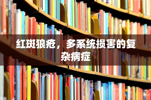 红斑狼疮，多系统损害的复杂病症
