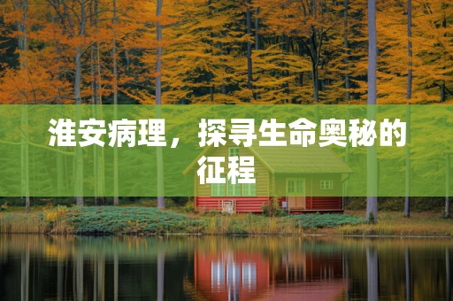 淮安病理，探寻生命奥秘的征程