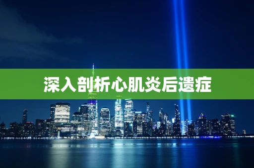 深入剖析心肌炎后遗症