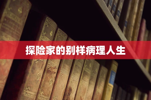 探险家的别样病理人生