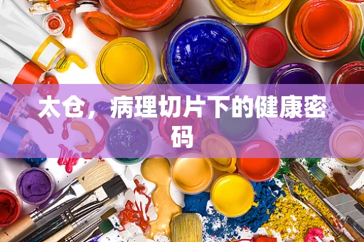 太仓，病理切片下的健康密码