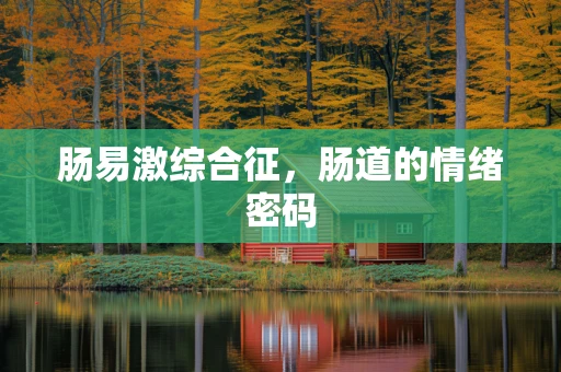 肠易激综合征，肠道的情绪密码