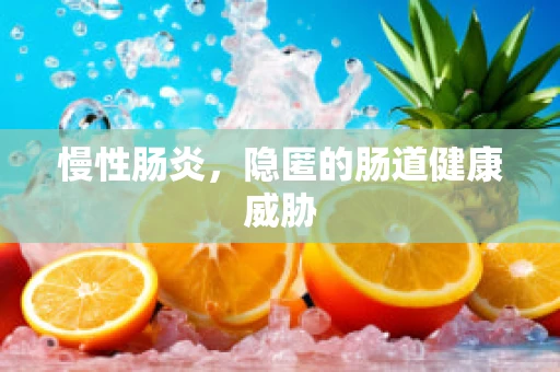 慢性肠炎，隐匿的肠道健康威胁