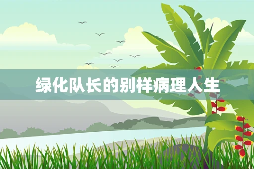 绿化队长的别样病理人生