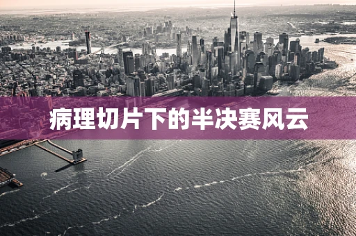 病理切片下的半决赛风云