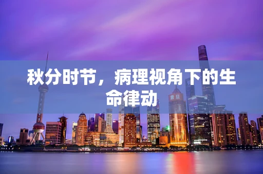 秋分时节，病理视角下的生命律动