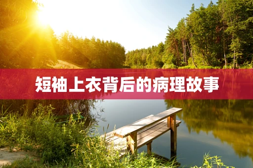 短袖上衣背后的病理故事