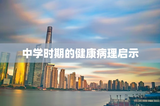 中学时期的健康病理启示