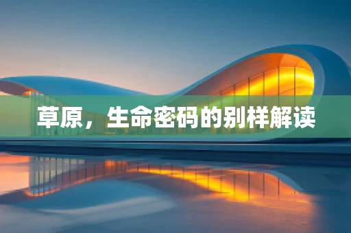 草原，生命密码的别样解读