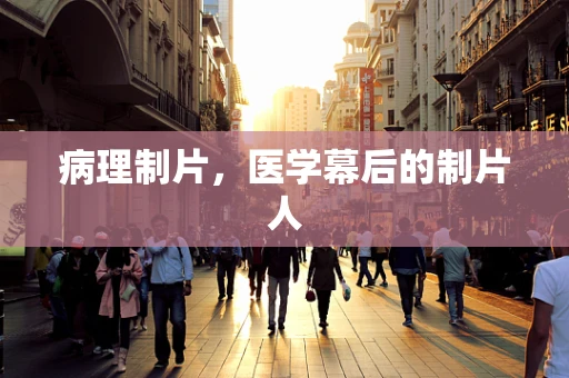 病理制片，医学幕后的制片人
