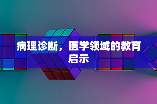病理诊断，医学领域的教育启示