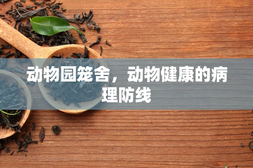 动物园笼舍，动物健康的病理防线